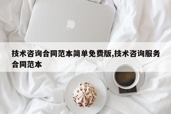 技术咨询合同范本简单免费版,技术咨询服务合同范本