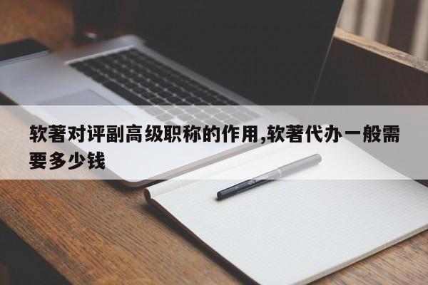 软著对评副高级职称的作用,软著代办一般需要多少钱