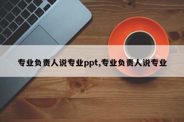 专业负责人说专业ppt,专业负责人说专业