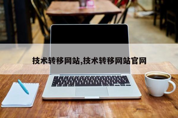 技术转移网站,技术转移网站官网
