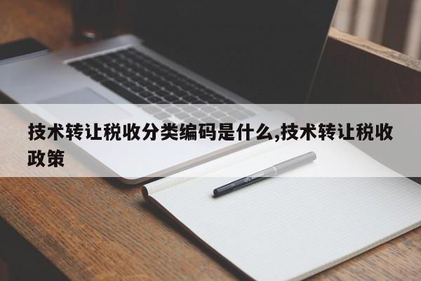 技术转让税收分类编码是什么,技术转让税收政策