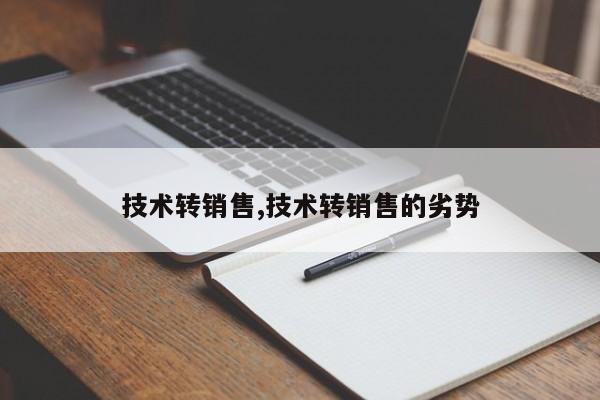 技术转销售,技术转销售的劣势